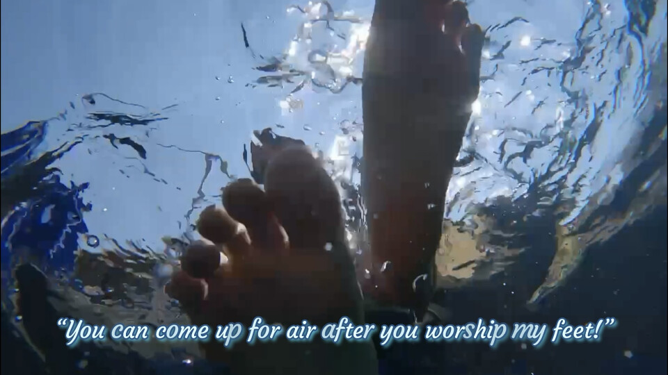 “You can come up for air after you worship my feet!”